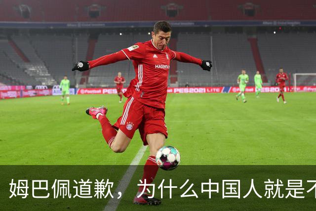 姆巴佩道歉，为什么中国人就是不买账？