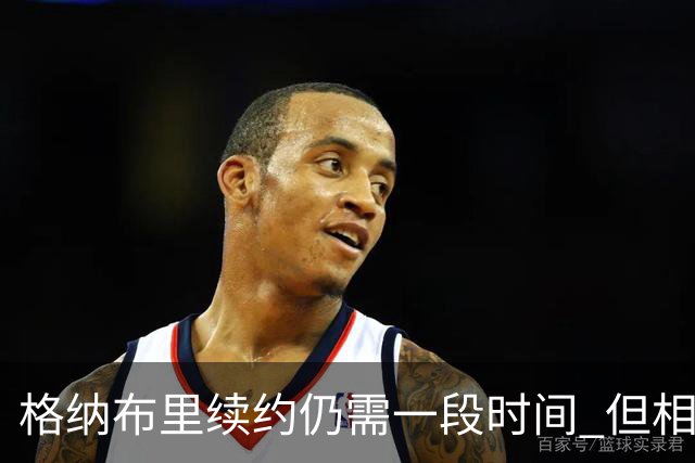 格纳布里续约仍需一段时间 但相关谈判进展顺利