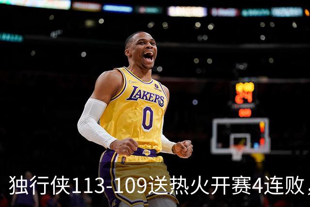 独行侠113-109送热火开赛4连败，弗拉格29+6+11，字母空砍29+15+11