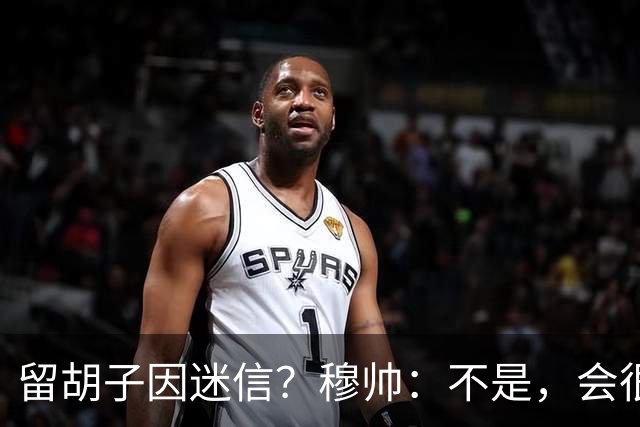 留胡子因迷信？穆帅：不是，会很丑吗？如果很丑我得重新考虑下了
