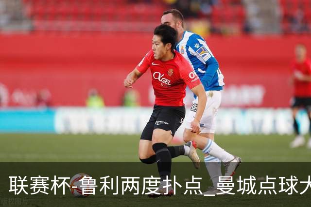 联赛杯-鲁利两度扑点 曼城点球大战总分6-5布莱顿晋级