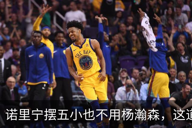 诺里宁摆五小也不用杨瀚森，这道用人门槛为何跨不过？