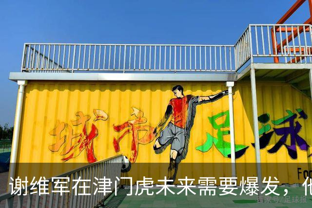 谢维军在津门虎未来需要爆发，他曾经是国脚，值得期待
