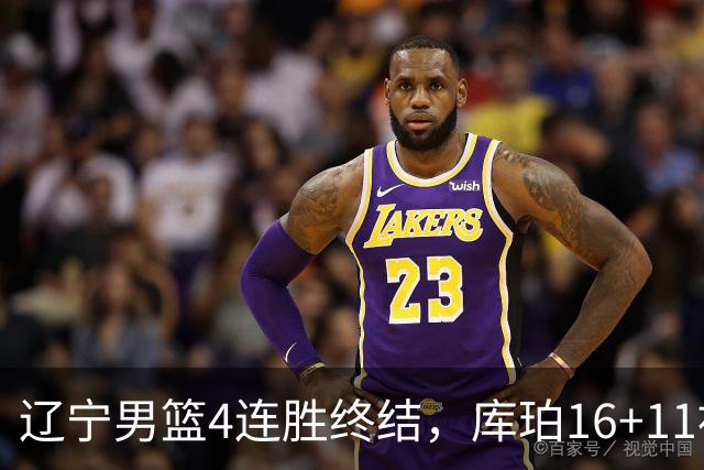 辽宁男篮4连胜终结，库珀16+11被针对防守，姜宇星状态复苏，威尔斯36分手刃旧主