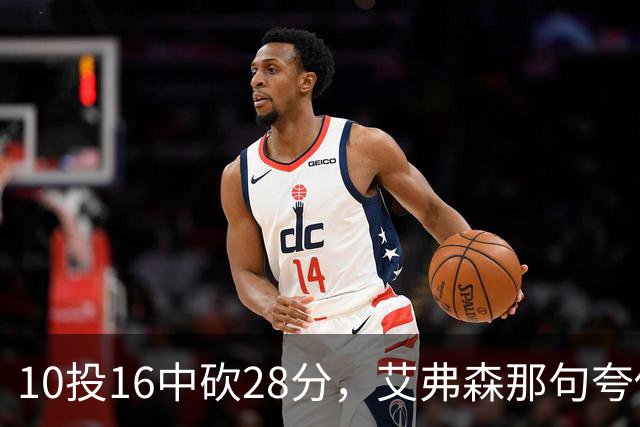 10投16中砍28分，艾弗森那句夸他真没说错