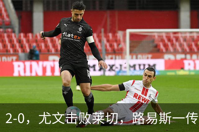 2-0，尤文击败莱切，路易斯一传一射，麦肯尼破门