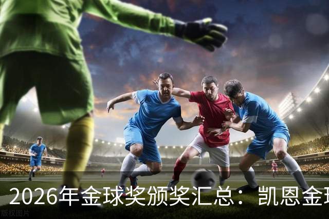 2026年金球奖颁奖汇总：凯恩金球奖，亚马尔三连科帕奖