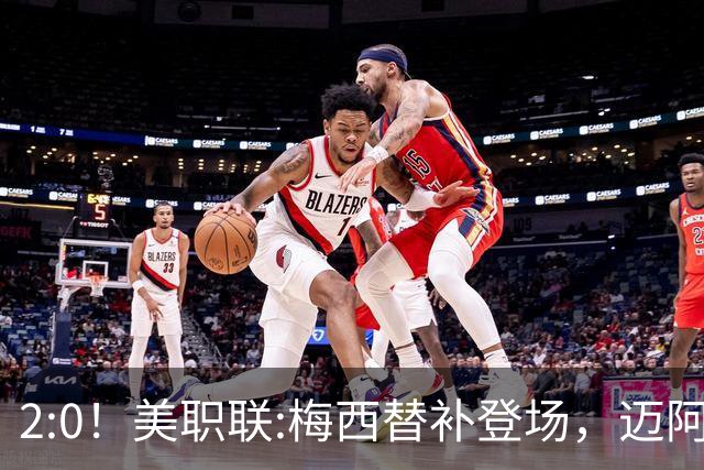 2:0！美职联:梅西替补登场，迈阿密国际不敌东部第10，无缘四连胜