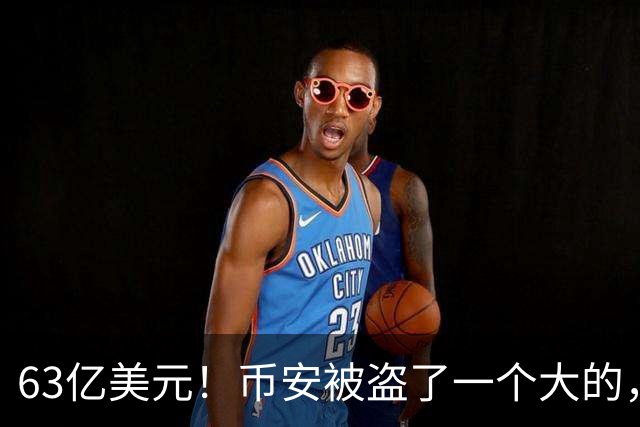 63亿美元！币安被盗了一个大的，还在孕期的CEO紧急回应…